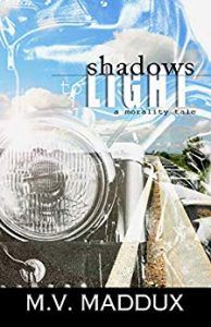 M.V. Maddux SHADOWS TO LIGHT, A MORALITY TALE book cover