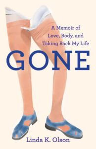 triple-amputee and disability advocate Linda K. Olson GONE: A MEMOIR OF LOVE, BODY, AND TAKING BACK MY LIFE book cover