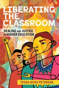 book cover: Liberating the Classroom: Healing and Justice in Higher Education by Tess Hicks Peterson; bold, multi-color design with three people with different physical traits representing diversity; one with their arm raised and fist closed