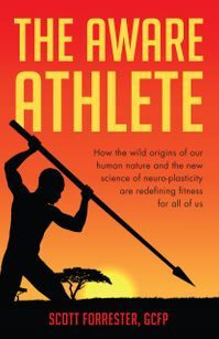 book cover of The Aware Athlete: How the Wild Origins of our Human Nature and the New Science of Neuroplasticity are Redefining Fitness by Scott Forrester, GCFP